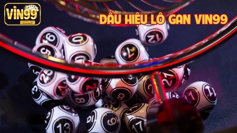 Dấu Hiệu Lô Gan Vin99 – Bí Quyết Soi Cầu Chuẩn Từ Cao Thủ